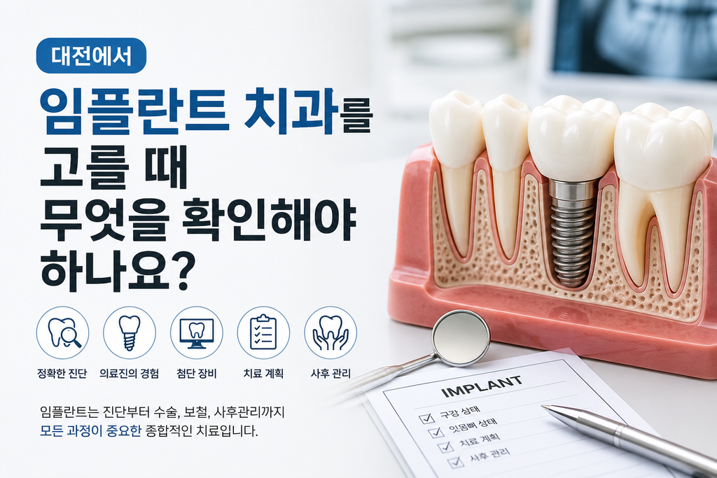대전에서 임플란트 치과를 고를 때 무엇을 확인해야 하나요?
